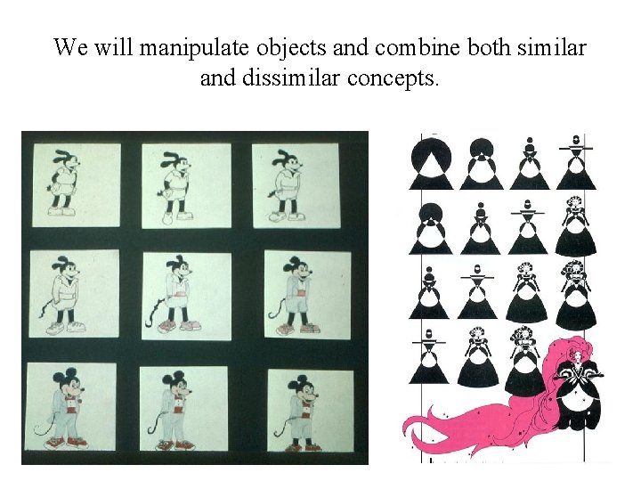 We will manipulate objects and combine both similar and dissimilar concepts. 