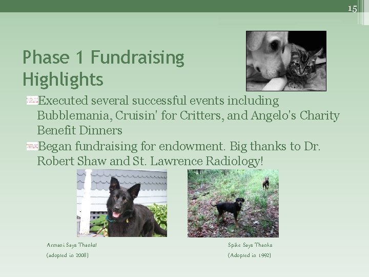 15 Phase 1 Fundraising Highlights Executed several successful events including Bubblemania, Cruisin’ for Critters,