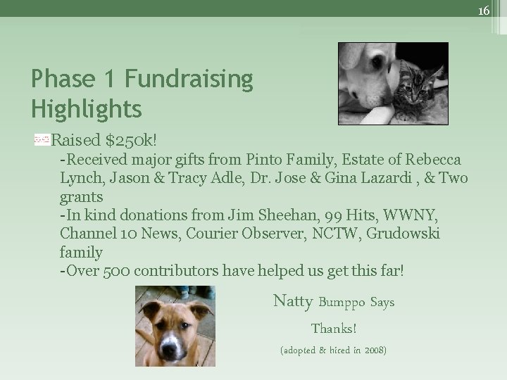 16 Phase 1 Fundraising Highlights Raised $250 k! -Received major gifts from Pinto Family,