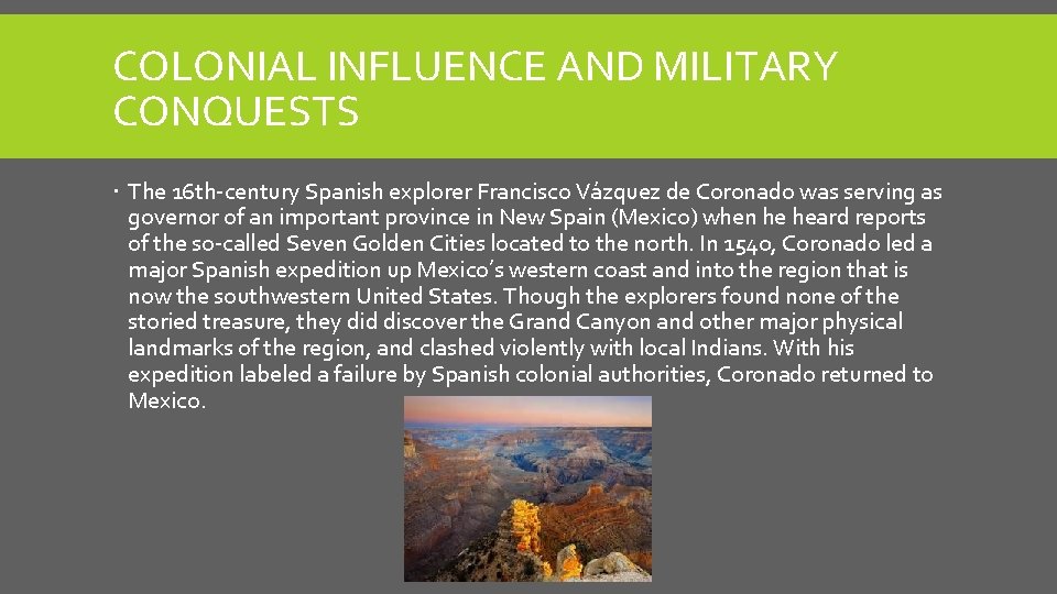 COLONIAL INFLUENCE AND MILITARY CONQUESTS The 16 th-century Spanish explorer Francisco Vázquez de Coronado