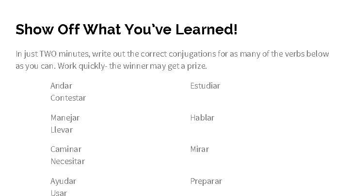 Show Off What You’ve Learned! In just TWO minutes, write out the correct conjugations