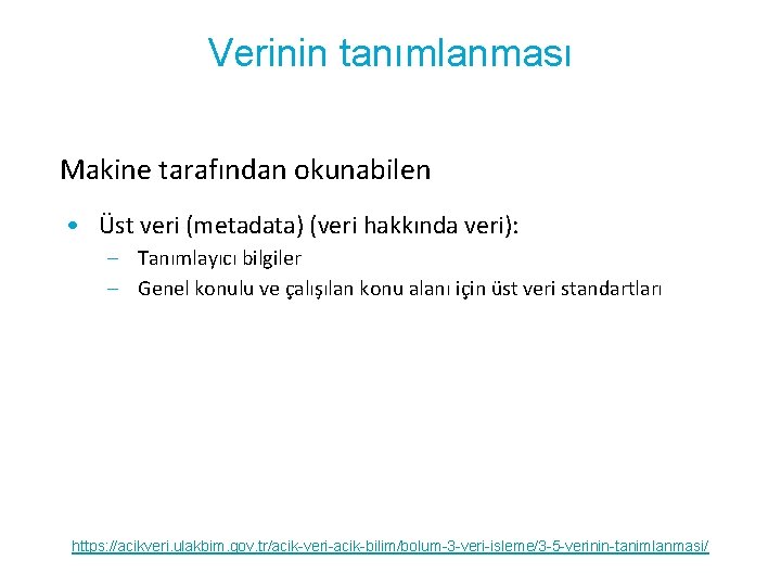 Verinin tanımlanması Makine tarafından okunabilen • Üst veri (metadata) (veri hakkında veri): – Tanımlayıcı