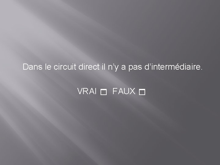 Dans le circuit direct il n’y a pas d’intermédiaire. VRAI FAUX 