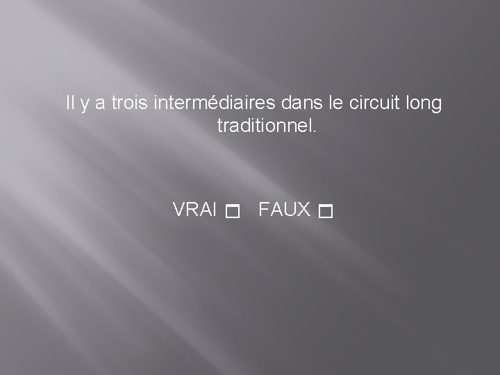 Il y a trois intermédiaires dans le circuit long traditionnel. VRAI FAUX 