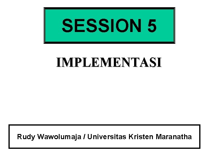 SESSION 5 IMPLEMENTASI Rudy Wawolumaja / Universitas Kristen Maranatha 