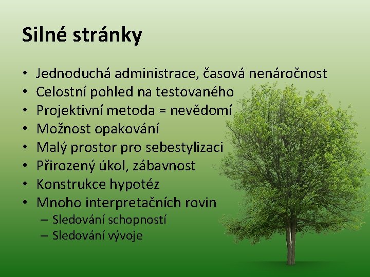 Silné stránky • • Jednoduchá administrace, časová nenáročnost Celostní pohled na testovaného Projektivní metoda