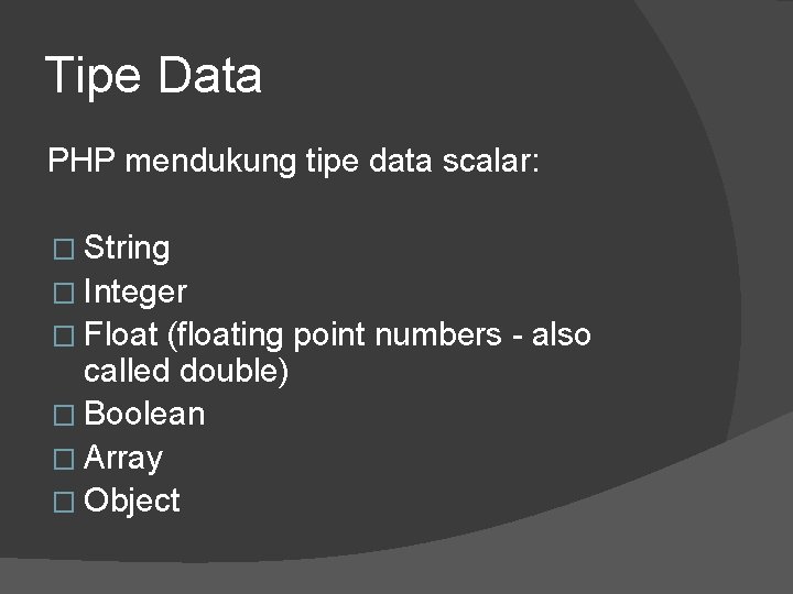 Tipe Data PHP mendukung tipe data scalar: � String � Integer � Float (floating