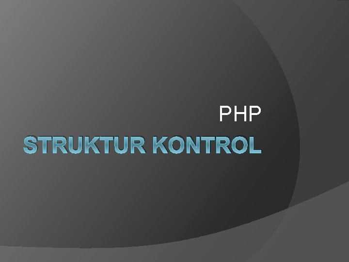 PHP STRUKTUR KONTROL 