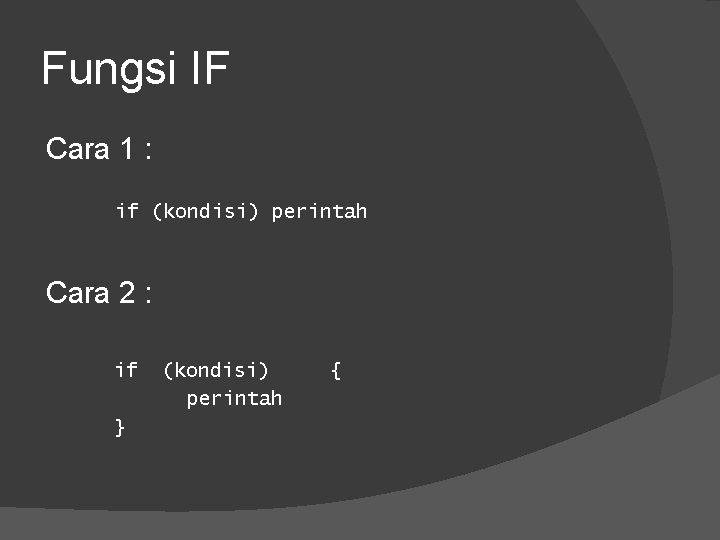 Fungsi IF Cara 1 : if (kondisi) perintah Cara 2 : if } (kondisi)