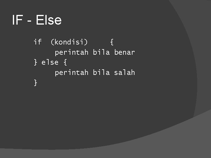 IF - Else if (kondisi) { perintah bila benar } else { perintah bila