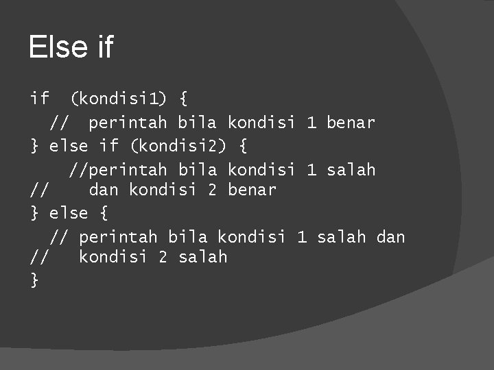 Else if if (kondisi 1) { // perintah bila kondisi 1 benar } else