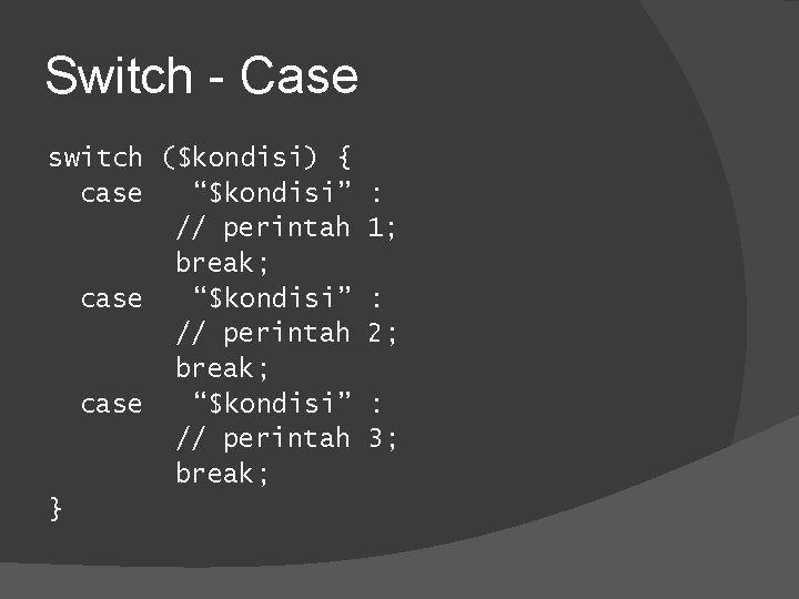 Switch - Case switch ($kondisi) { case “$kondisi” // perintah break; } : 1;