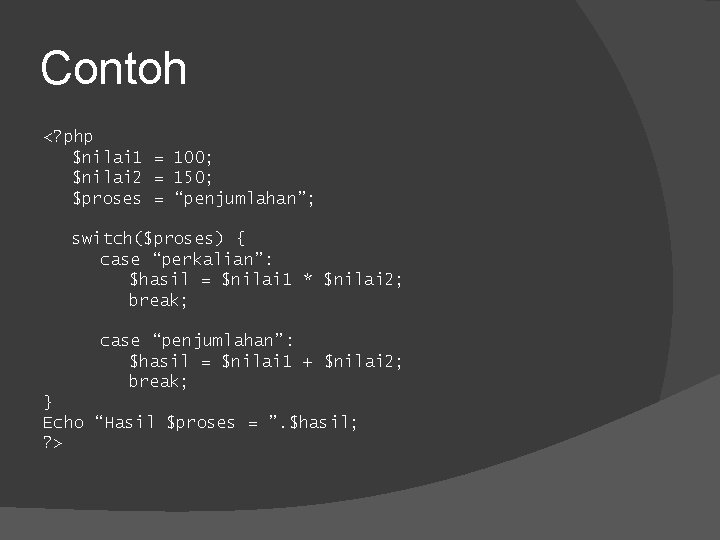 Contoh <? php $nilai 1 = 100; $nilai 2 = 150; $proses = “penjumlahan”;