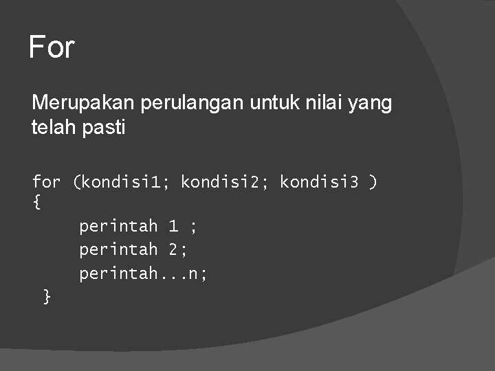 For Merupakan perulangan untuk nilai yang telah pasti for (kondisi 1; kondisi 2; kondisi