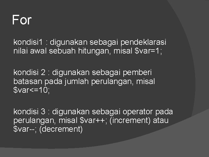 For kondisi 1 : digunakan sebagai pendeklarasi nilai awal sebuah hitungan, misal $var=1; kondisi