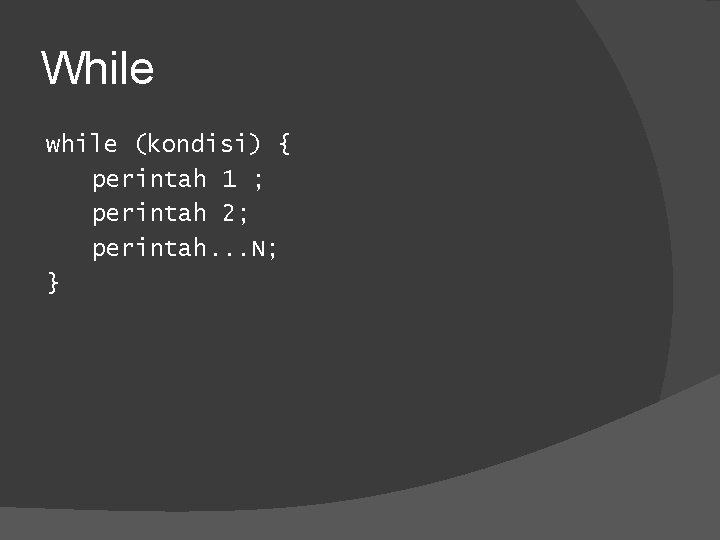 While while (kondisi) { perintah 1 ; perintah 2; perintah. . . N; }