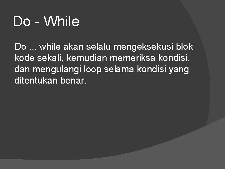 Do - While Do. . . while akan selalu mengeksekusi blok kode sekali, kemudian