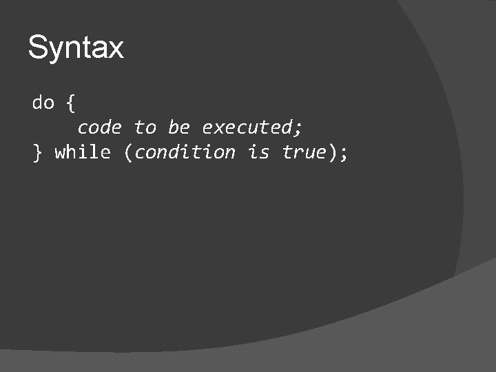 Syntax do { code to be executed; } while (condition is true); 