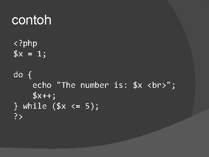 contoh <? php $x = 1; do { echo "The number is: $x ";