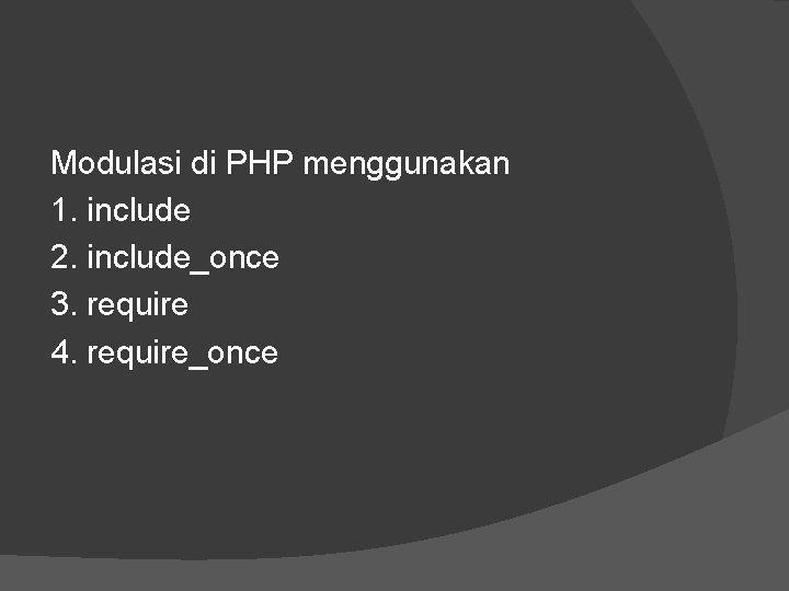 Modulasi di PHP menggunakan 1. include 2. include_once 3. require 4. require_once 