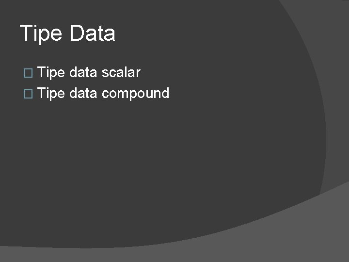 Tipe Data � Tipe data scalar � Tipe data compound 