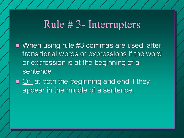 Rule # 3 - Interrupters n n When using rule #3 commas are used