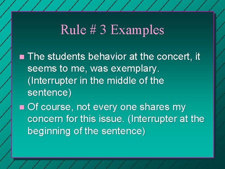 Rule # 3 Examples The students behavior at the concert, it seems to me,