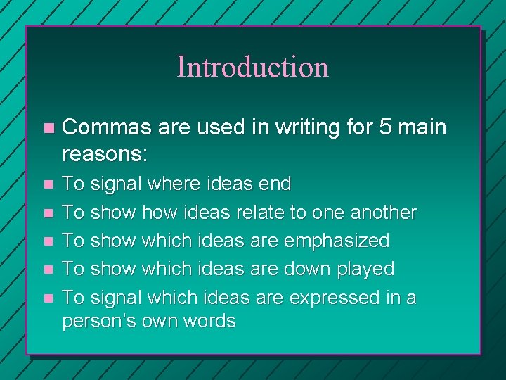 Introduction n Commas are used in writing for 5 main reasons: n To signal