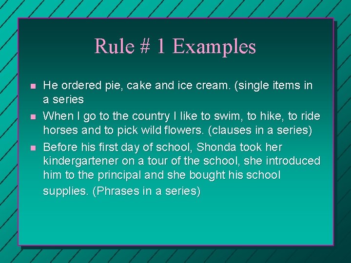 Rule # 1 Examples n n n He ordered pie, cake and ice cream.
