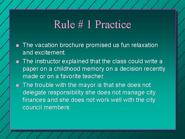 Rule # 1 Practice n n n The vacation brochure promised us fun relaxation