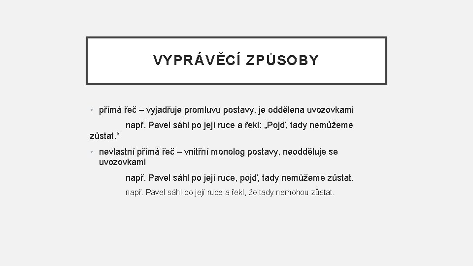 VYPRÁVĚCÍ ZPŮSOBY • přímá řeč – vyjadřuje promluvu postavy, je oddělena uvozovkami např. Pavel