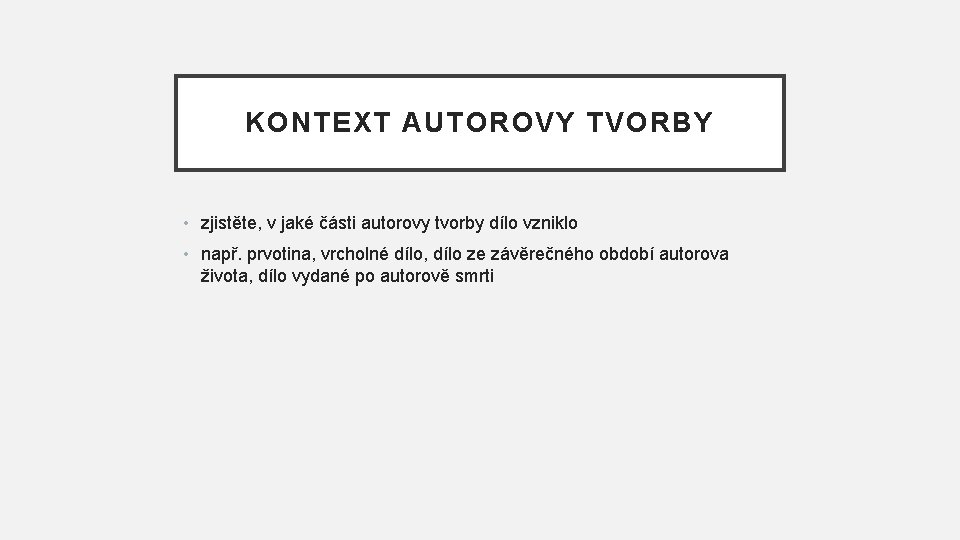 KONTEXT AUTOROVY TVORBY • zjistěte, v jaké části autorovy tvorby dílo vzniklo • např.