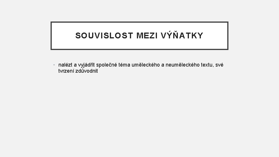 SOUVISLOST MEZI VÝŇATKY • nalézt a vyjádřit společné téma uměleckého a neuměleckého textu, své