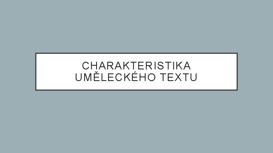 CHARAKTERISTIKA UMĚLECKÉHO TEXTU 