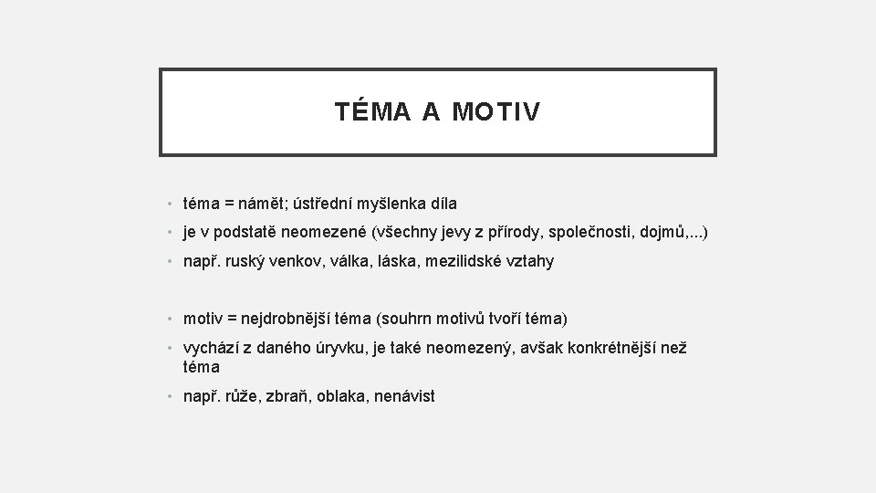 TÉMA A MOTIV • téma = námět; ústřední myšlenka díla • je v podstatě