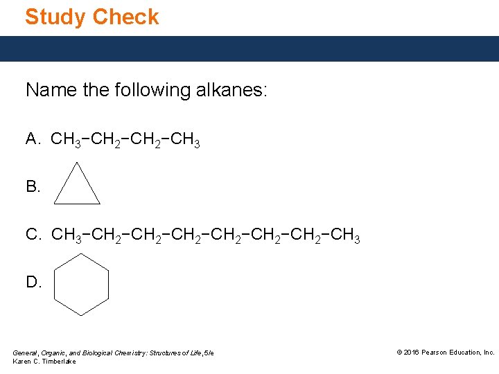 Study Check Name the following alkanes: A. CH 3−CH 2−CH 3 B. C. CH