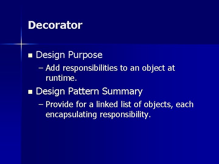 Decorator n Design Purpose – Add responsibilities to an object at runtime. n Design