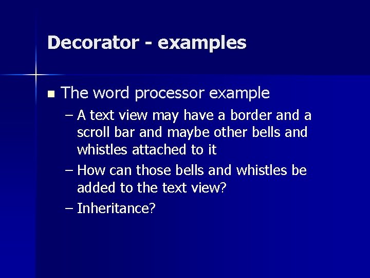 Decorator - examples n The word processor example – A text view may have