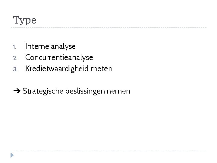 Type 1. 2. 3. Interne analyse Concurrentieanalyse Kredietwaardigheid meten ➔ Strategische beslissingen nemen 