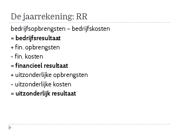 De jaarrekening: RR bedrijfsopbrengsten – bedrijfskosten = bedrijfsresultaat + fin. opbrengsten - fin. kosten