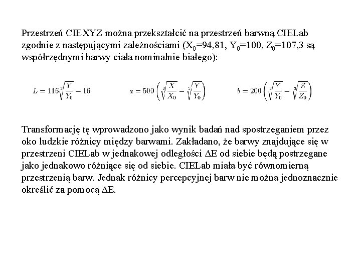 Przestrzeń CIEXYZ można przekształcić na przestrzeń barwną CIELab zgodnie z następującymi zależnościami (X 0=94,