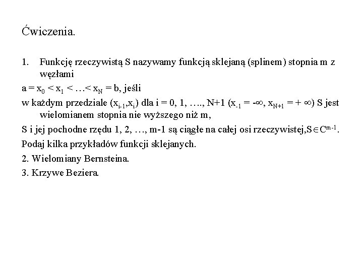 Ćwiczenia. 1. Funkcję rzeczywistą S nazywamy funkcją sklejaną (splinem) stopnia m z węzłami a