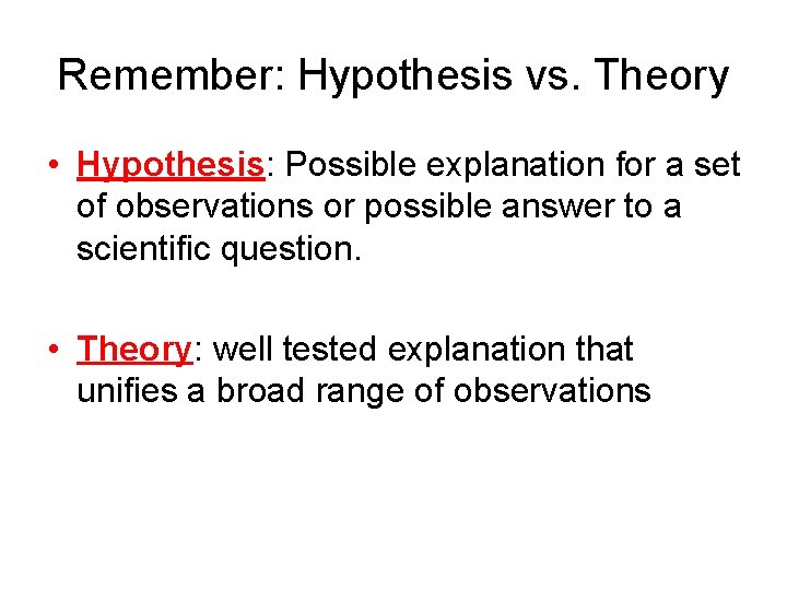 Remember: Hypothesis vs. Theory • Hypothesis: Possible explanation for a set of observations or