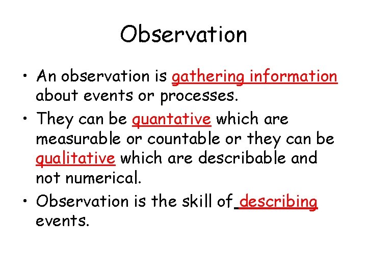 Observation • An observation is gathering information about events or processes. • They can