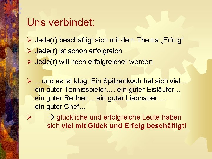 Uns verbindet: Ø Jede(r) beschäftigt sich mit dem Thema „Erfolg“ Ø Jede(r) ist schon