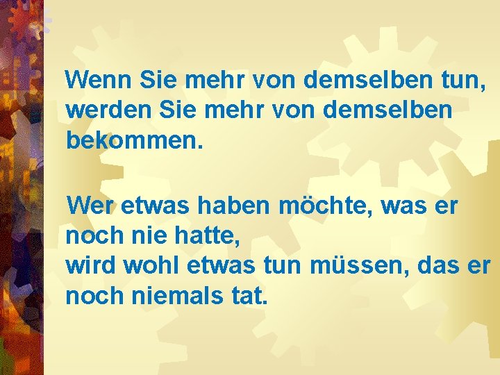 Wenn Sie mehr von demselben tun, werden Sie mehr von demselben bekommen. Wer etwas