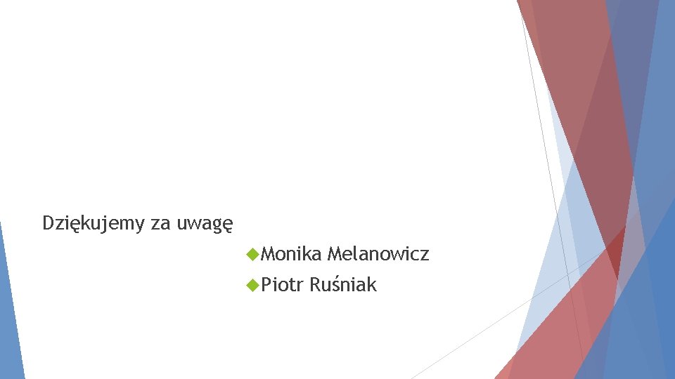 Dziękujemy za uwagę Monika Piotr Melanowicz Ruśniak 
