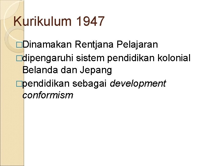 Kurikulum 1947 �Dinamakan Rentjana Pelajaran �dipengaruhi sistem pendidikan kolonial Belanda dan Jepang �pendidikan sebagai