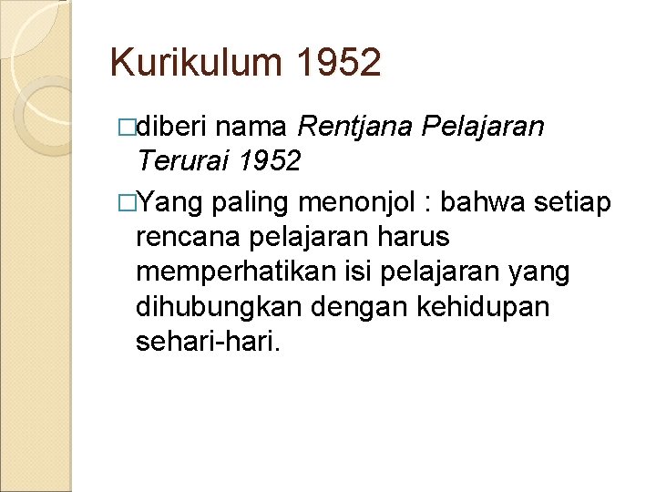 Kurikulum 1952 �diberi nama Rentjana Pelajaran Terurai 1952 �Yang paling menonjol : bahwa setiap