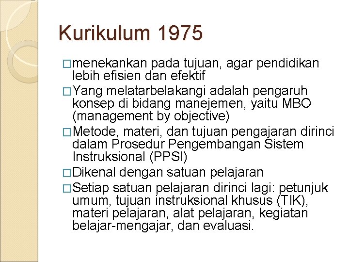 Kurikulum 1975 �menekankan pada tujuan, agar pendidikan lebih efisien dan efektif �Yang melatarbelakangi adalah